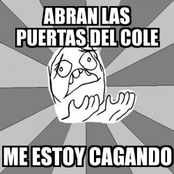 Meme Whyyy Abran Las Puertas Del Cole Me Estoy Cagando