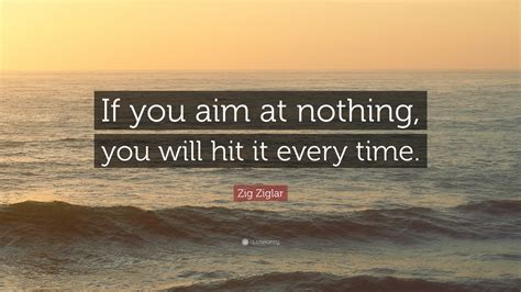 Zig Ziglar Quote If You Aim At Nothing You Will Hit It Every Time