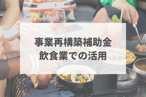 飲食店が事業再構築補助金を活用するための対象経費や採択事例を解説！ Nsandパートナーズ会計事務所