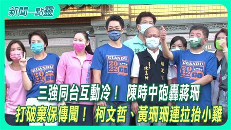 【新聞一點靈】 三強同台互動冷！ 陳時中砲轟蔣珊 打破棄保傳聞！ 柯文哲、黃珊珊連拉抬小雞政治 壹新聞