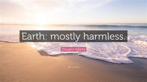 Douglas Adams Quote: “Earth: mostly harmless.” (12 wallpapers) - Quotefancy