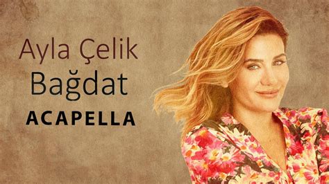 Ayla Çelik Bağdat Acapella Müziksiz Vokal Şarkı Sözleri YouTube