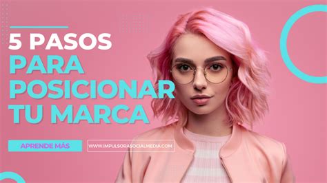 5 Pasos Para Posicionar Tu Marca Impulsora Social Media