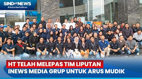 Hary Tanoe Lepas Tim Liputan Mudik Lebaran Inews Media Grup