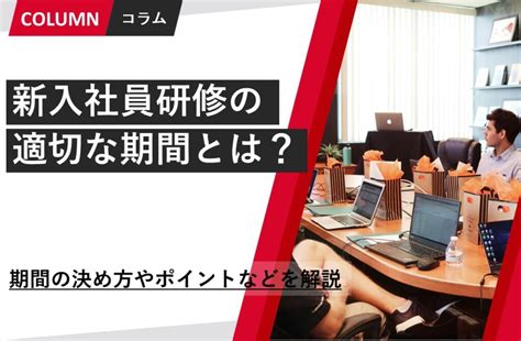 新入社員研修の適切な期間とは？期間の決め方やポイントなどを解説 ソリューションサイト