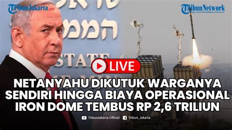 LIVE Netanyahu Dikutuk Warganya Sendiri Hingga Biaya Operasional Iron