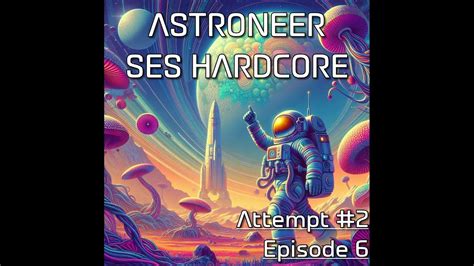 Astroneer SES Hardcore Mode Attempt 2 Ep 6 YouTube