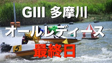 【生放送and予想】ボートレース多摩川競艇ライブ配信｜g3オールレディースリップルカップ最終日〜優勝戦〜 Youtube