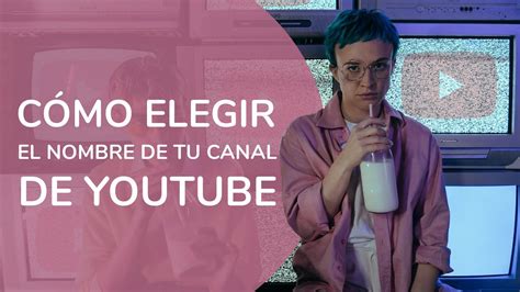 Nombres Para Tu Canal De Youtube C Mo Elegir Un Buen Nombre Que