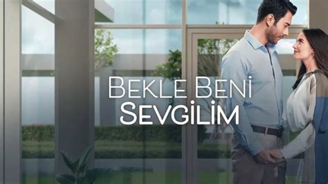 Bekle Beni Sevgilim konusu ne Bekle Beni Sevgilim oyuncuları ve oyuncu