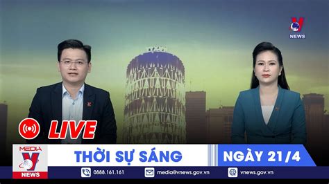 TRỰC TIẾP Thời sự 24h cập nhật sáng 21 4 Tin nóng Thế giới mới