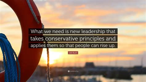 Jeb Bush Quote What We Need Is New Leadership That Takes Conservative