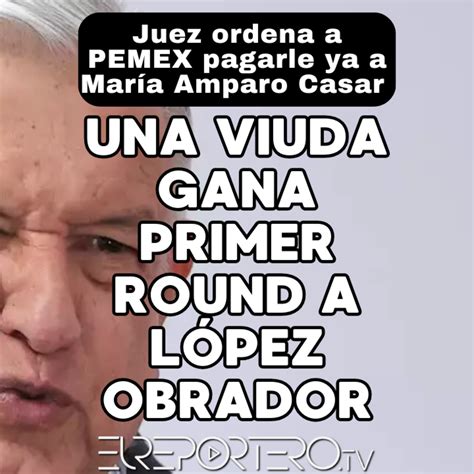 Una Viuda Le Gana El Primer Round A AMLO Juez Federal Ordena A Pemex