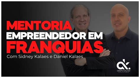 Mentoria Empreendedor Em Franquias Sidney Kalaes E Daniel Kalaes