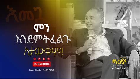 ምን እንደምትፈልጉ አታውቁም! - አለማየሁ ዋሴ (ዶ/ር) - እመጓ - @taemmedia @taempodcast ...