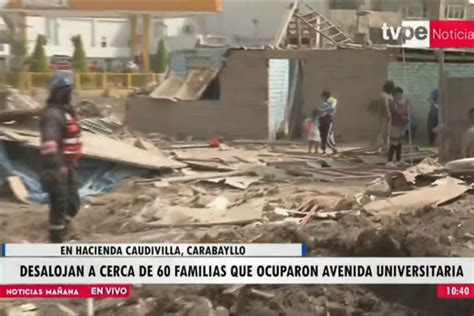 Carabayllo Desalojan A Cerca De 60 Familias Que Ocupaban La Avenida Universitaria Desde Hace 50