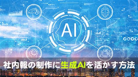 社内報の制作に生成aiを活かす方法 社内報を依頼するならりえぞん企画