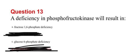 Solved Question 13 A deficiency in phosphofructokinase will | Chegg.com