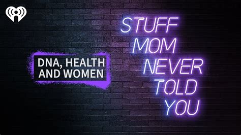 Stuff Your Mom Never Told You Dna Health And Women Stuff Mom Never Told You Youtube