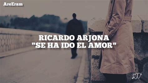 Se Ha Ido El Amor Ricardo Arjona Lyrics Youtube Music