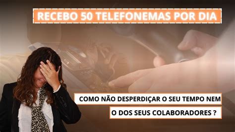 Recebo Telefonemas Por Dia Como N O Desperdi Ar O Seu Tempo Nem O