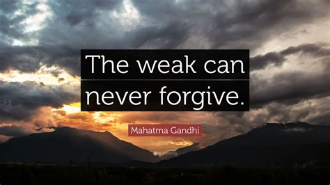 Mahatma Gandhi Quote: “The weak can never forgive.”