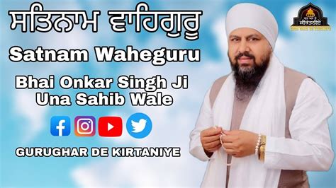 Satnam Waheguru Bhai Onkar Singh Ji Una Sahib Wale Youtube