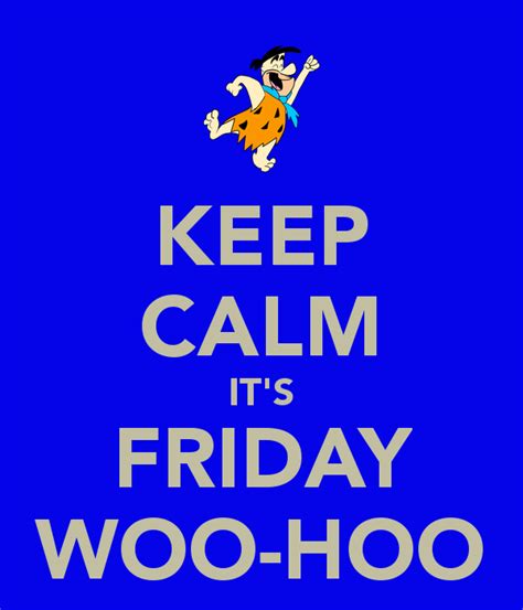 KEEP CALM IT S FRIDAY WOO HOO Keep Calm Friday Humor Keep Calm Posters