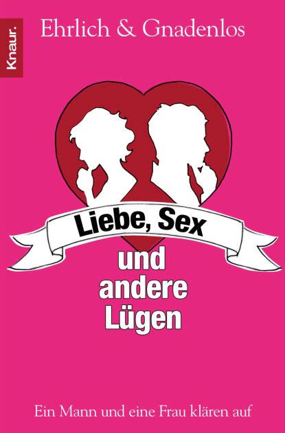 Liebe Sex und andere Lügen Ein Mann und eine Frau klären auf by Ehrlich und Gnadenlos eBook
