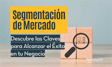 Segmentación De Mercado ¿qué Es Y Cómo Hacerla