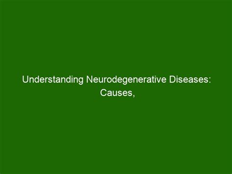 Understanding Neurodegenerative Diseases Causes Symptoms And Treatment Health And Beauty