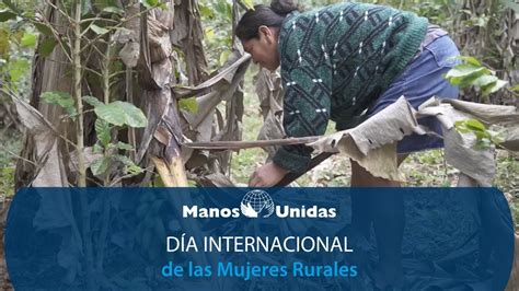 Día Internacional De Las Mujeres Rurales 15 De Octubre 2022 Manos Unidas Youtube