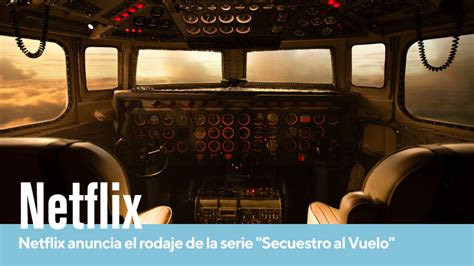 Netflix Anuncia El Rodaje De La Serie Secuestro Al Vuelo Location