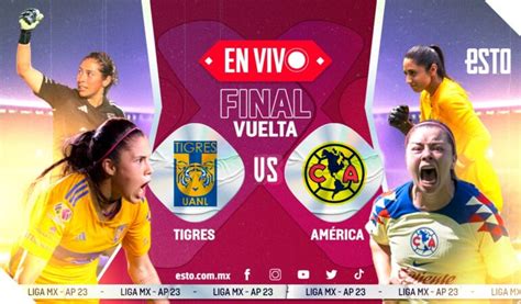 Tigres Vs América Sigue En Vivo La Final De Vuelta De La Liga Mx