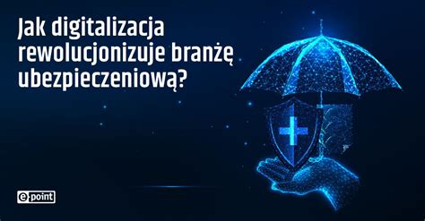 Jak digitalizacja rewolucjonizuje branżę ubezpieczeniową e point SA