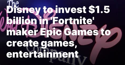 Disney To Invest 15 Billion In ‘fortnite Maker Epic Games To Create