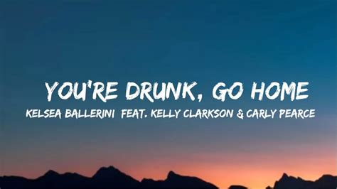 Kelsea Ballerini Youre Drunk Go Home Feat Kelly Clarkson And Carly Pearce Lyrics Youtube