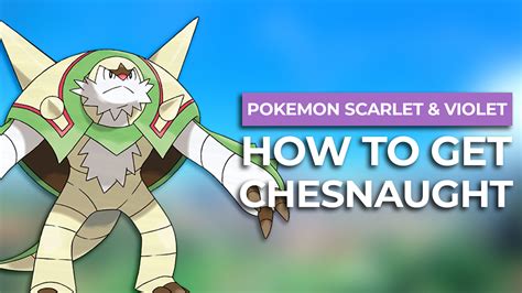 How To Get Chesnaught In Pokemon Scarlet Violet