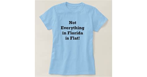 Not Everything In Florida Is Flat T Shirt Zazzle