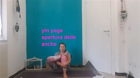 Yin Yoga Apertura Delle Anche Youtube