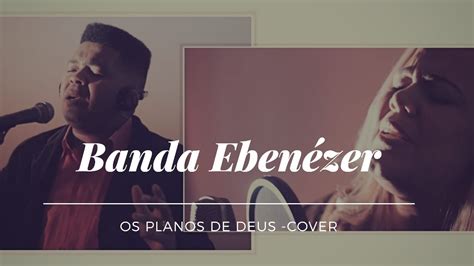 Os Planos De Deus Banda Ebenézer Cover Samuel Messias Olha O Que