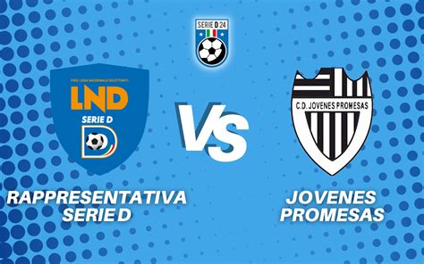 Rappresentativa Serie D Jovenes Promesas La Diretta Della Partita