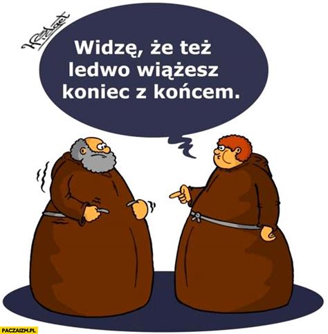 Widz E Te Ledwo Wi Esz Koniec Z Ko Cem Grubi Zakonnicy Ksi A