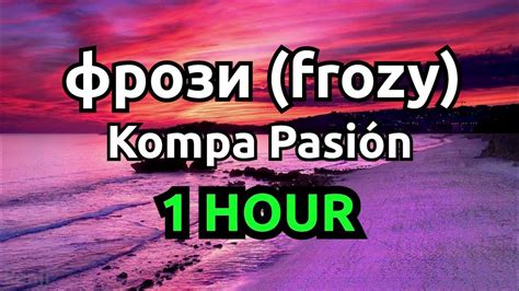 фрози Frozy Kompa Pasión 1 Hour Youtube Music