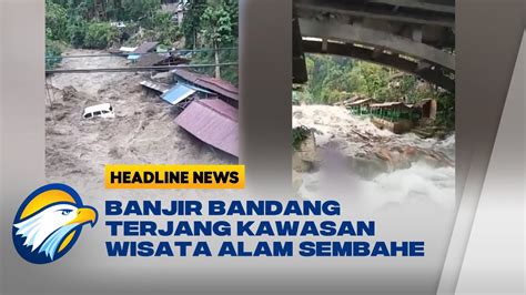 Banjir Bandang Porak Porandakan Kawasan Wisata Alam Sembahe Youtube