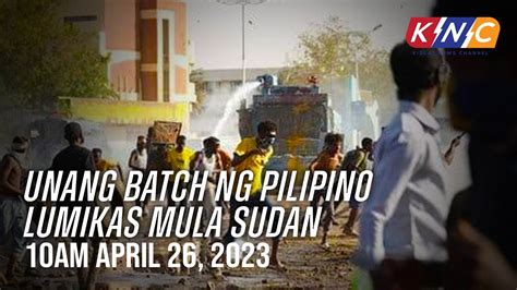 Unang Batch Ng Pilipino Lumikas Mula Sudan KNC UPDATE 10am April 26