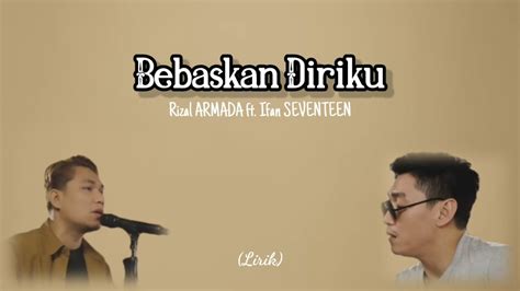 Bebaskan Diriku Rizal Armada Ft Ifan Seventeen Lyrics Version