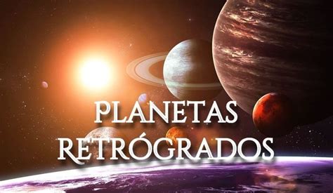 Los Planetas Retr Grados En Astrolog A Qu Son Y C Mo Afectan