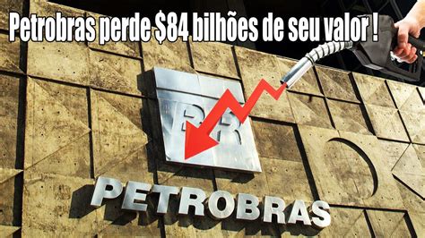 Por Que A Petrobras Perdeu 84 Bi De Seu Valor YouTube