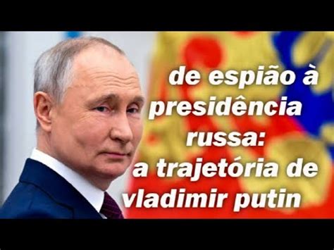 De Espi O Presid Ncia Russa A Trajet Ria De Vladimir Putin Youtube